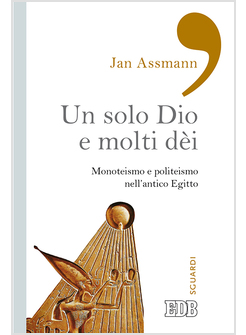 UN SOLO DIO E MOLTI DEI. MONOTEISMO E POLITEISMO NELL'ANTICO EGITTO