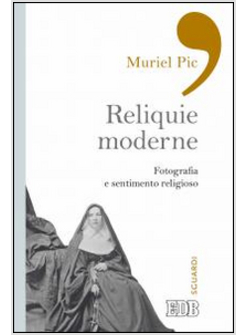 RELIQUIE MODERNE. FOTOGRAFIA E SENTIMENTO RELIGIOSO
