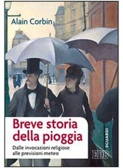BREVE STORIA DELLA PIOGGIA. DALLE INVOCAZIONI RELIGIOSE ALLA PREVISIONI METEO