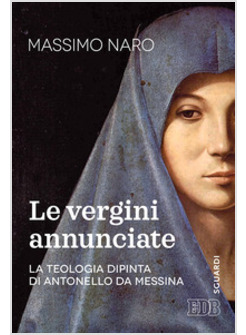 LE VERGINI ANNUNCIATE. LA TEOLOGIA DIPINTA DI ANTONELLO DA MESSINA 