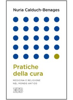 PRATICHE DELLA CURA. MEDICINA E RELIGIONE NEL MONDO ANTICO