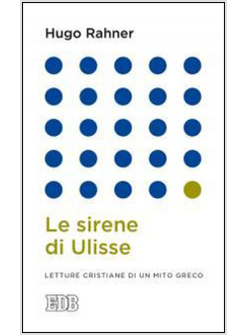 LE SIRENE DI ULISSE. LETTURE CRISTIANE DI UN MITO GRECO