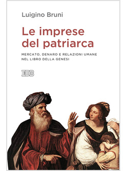 LE IMPRESE DEL PATRIARCA MERCATO DENARO RELAZIONI UMANE NEL LIBRO DELLA GENESI 