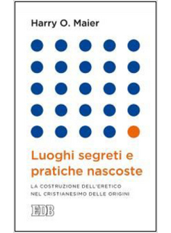 LUOGHI SEGRETI E PRATICHE NASCOSTE. LA COSTRUZIONE DELL'ERETICO