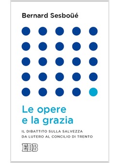 LE OPERE E LA GRAZIA. IL DIBATTITO SULLA SALVEZZA 