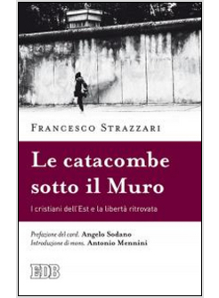 LA CATACOMBA SOTTO IL MURO. I CRISTIANI DELL'EST E LA LIBERTA' TROVATA