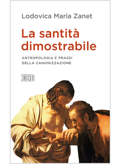 LA SANTITA' DIMOSTRABILE. ANTROPOLOGIA E PRASSI DELLA CANONIZZAZIONE 