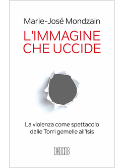 L'IMMAGINE CHE UCCIDE. LA VIOLENZA COME SPETTACOLO DALLE TORRI GEMELLE ALL'ISIS