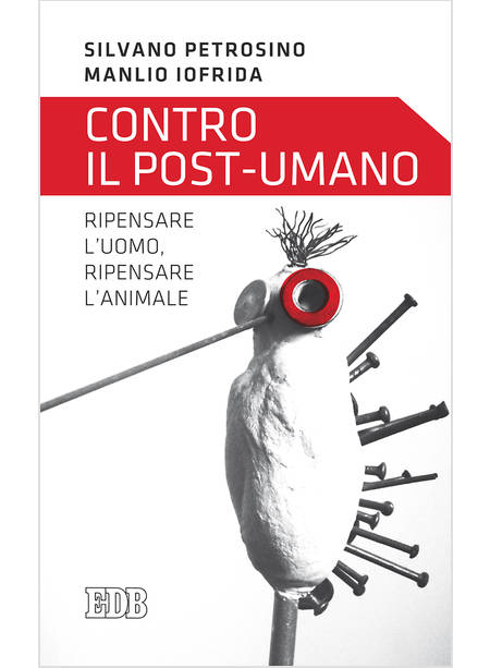 CONTRO IL POST - UMANO. RIPENSARE L'UOMO, RIPENSARE L'ANIMALE