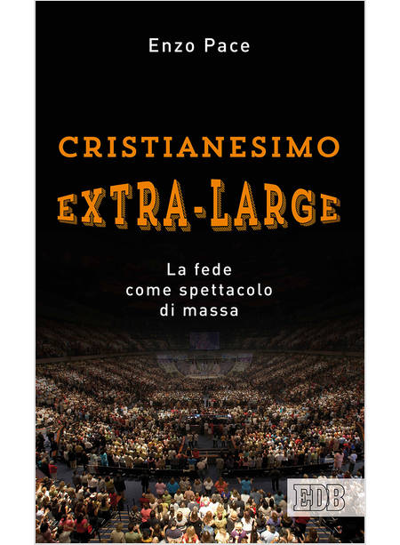CRISTIANESIMO EXTRA-LARGE. LA FEDE COME SPETTACOLO DI MASSA