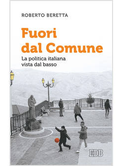 FUORI DAL COMUNE. LA POLITICA ITALIANA VISTA DAL BASSO