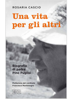 UNA VITA PER GLI ALTRI. BIOGRAFIA DI PADRE PINO PUGLLISI. CON TESTI INEDITI