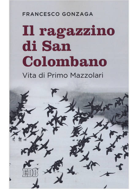 IL RAGAZZINO DI SAN COLOMBANO VITA DI PRIMO MAZZOLARI