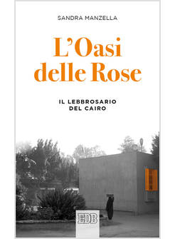L'OASI DELLE ROSE. IL LEBBROSARIO DEL CAIRO