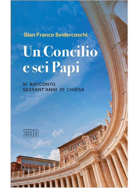 UN CONCILIO E SEI PAPI. VI RACCONTO SESSANT'ANNI DI CHIESA