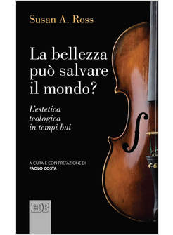 LA BELLEZZA PUO' SALVARE IL MONDO L'ESTETICA TEOLOGICA IN TEMPI BUI