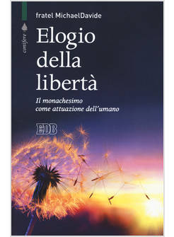 ELOGIO DELLA LIBERTA'. IL MONACHESIMO COME ATTUAZIONE DELL'UMANO