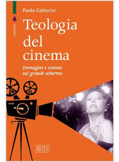 TEOLOGIA DEL CINEMA. IMMAGINI RIVELATE,NARRAZIONI INCARNATE, ETICA DELLA VISIONE