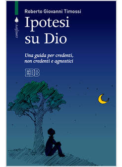 IPOTESI SU DIO. UNA GUIDA PER CREDENTI, NON CREDENTI E AGNOSTICI
