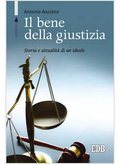 BENE DELLA GIUSTIZIA. STORIA E ATTUALITA' DI UN IDEALE (IL)