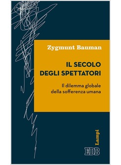 IL SECOLO DEGLI SPETTATORI IL DILEMMA GLOBALE DELLA SOFFERENZA UMANA