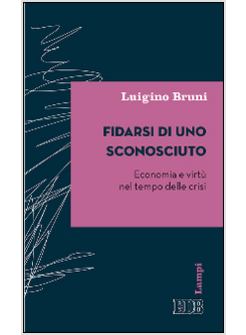 FIDARSI DI UNO SCONOSCIUTO. ECONOMIA E VIRTU' NEL TEMPO DELLE CRISI