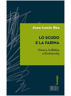 LO SCUDO E LA FARINA. OMERO, LA BIBBIA E DOSTOEVSKIJ