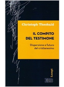 IL COMPITO DEL TESTIMONE. DISPERSIONE E FUTURO DEL CRISTIANESIMO