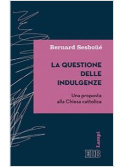 LA QUESTIONE DELLE INDULGENZE. UNA PROPOSTA ALLA CHIESA CATTOLICA