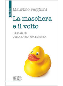 LA MASCHERA E IL VOLTO. USI E ABUSI DELLA CHIRURGIA ESTETICA