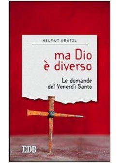 MA DIO E' DIVERSO. LE DOMANDE DEL VENERDI' SANTO