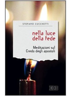 NELLA LUCE DELLA FEDE. MEDITAZIONI SUL CREDO DEGLI APOSTOLI