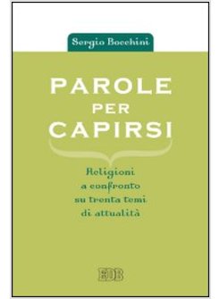 PAROLE PER CAPIRSI. RELIGIONI A CONFRONTO SU TRENTA TEMI DI ATTUALITA'
