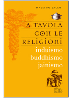 A TAVOLA CON LE RELIGIONI. INDUISMO, BUDDHISMO, JAINISMO