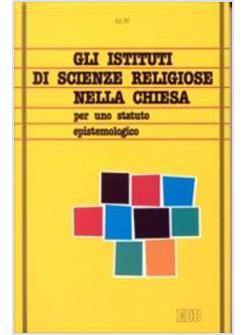 ISTITUTI DI SCIENZE RELIGIOSE NELLA CHIESA. PER UNO STATUTO EPISTEMOLOGICO (GLI)