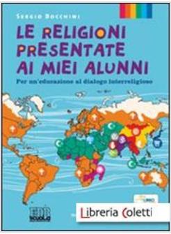 RELIGIONI PRESENTATE AI MIEI ALUNNI. PER UN'EDUCAZIONE AL DIALOGO INTERRELIGIOSO