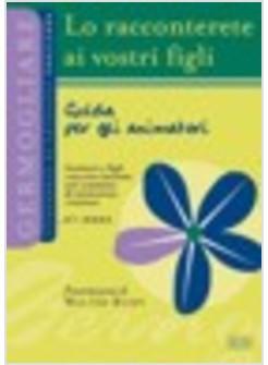 LO RACCONTERETE AI VOSTRI FIGLI 4 GUIDA PER GLI ANIMATORI 