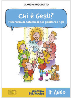 CHI E' GESU? ITINERARIO DI CATECHESI PER GENITORI E FIGLI. II ANNO. QUADERNO 