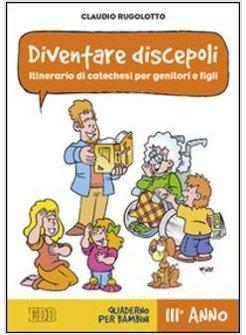 DIVENTARE DISCEPOLI. ITINERARIO DI CATECHESI PER GENITORI E FIGLI. III ANNO.