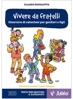 VIVERE DA FRATELLI. ITINERARIO DI CATECHESI PER GENITORI E FIGLI. V ANNO. TESTO 