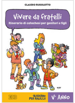 VIVERE DA FRATELLI. ITINERARIO DI CATECHESI PER GENITORI E FIGLI V ANNO QUADERNO