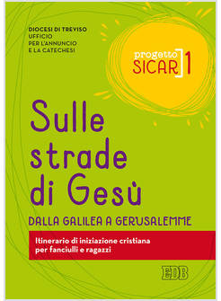 PROGETTO SICAR. VOL. 1: SULLE STRADE DI GESU'. DALLA GALILEA A GERUSALEMME.