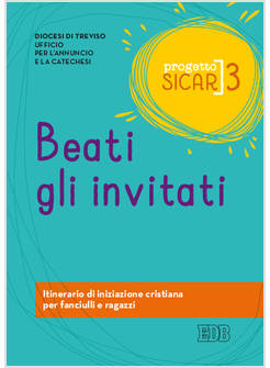 PROGETTO SICAR. VOL. 3: BEATI GLI INVITATI. ITINERARIO DI INIZIAZIONE CRISTIANA 