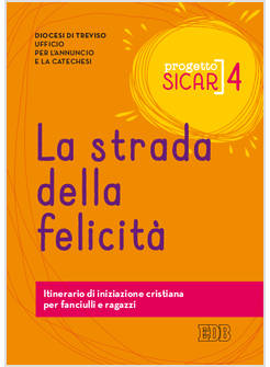 PROGETTO SICAR. VOL. 4: LA STRADA DELLA FELICITA'. ITINERARIO DI INIZIAZIONE