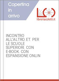 INCONTRO ALL'ALTRO.ET. PER LE SCUOLE SUPERIORI. CON E-BOOK. CON ESPANSIONE ONLIN