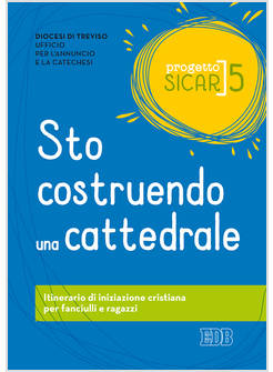 PROGETTO SICAR. VOL. 5: STO COSTRUENDO UNA CATTEDRALE. ITINERARIO DI INIZIAZIONE