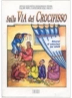 SULLA VIA DEL CROCIFISSO SEGUIRE GESU' FINO ALLA CROCE ITINERARI DI CATECHESI