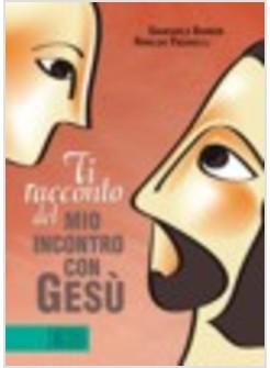 TI RACCONTO DEL MIO INCONTRO CON GESU'