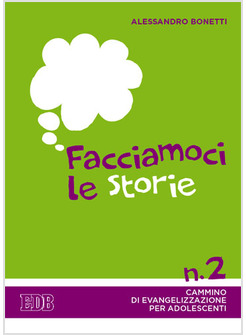 FACCIAMOCI LE STORIE. CAMMINO DI EVANGELIZZAZIONE PER ADOLESCENTI. VOL. 2
