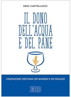 IL DONO DELL'ACQUA E DEL PANE. L'INIZIAZIONE CRISTIANA DEI BAMBINI E DEI RAGAZZI